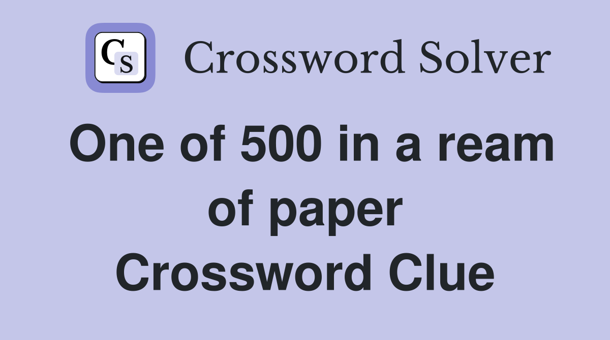 One of 500 in a ream of paper - Crossword Clue Answers - Crossword Solver